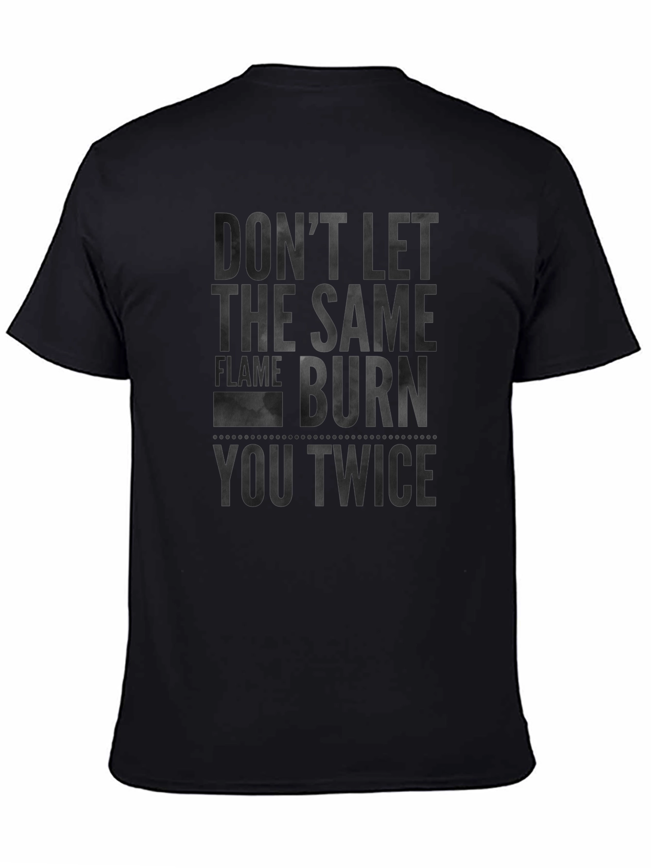 Dont Let the Same Flame Burn You Twice T-Shirt
