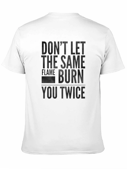 Dont Let the Same Flame Burn You Twice T-Shirt