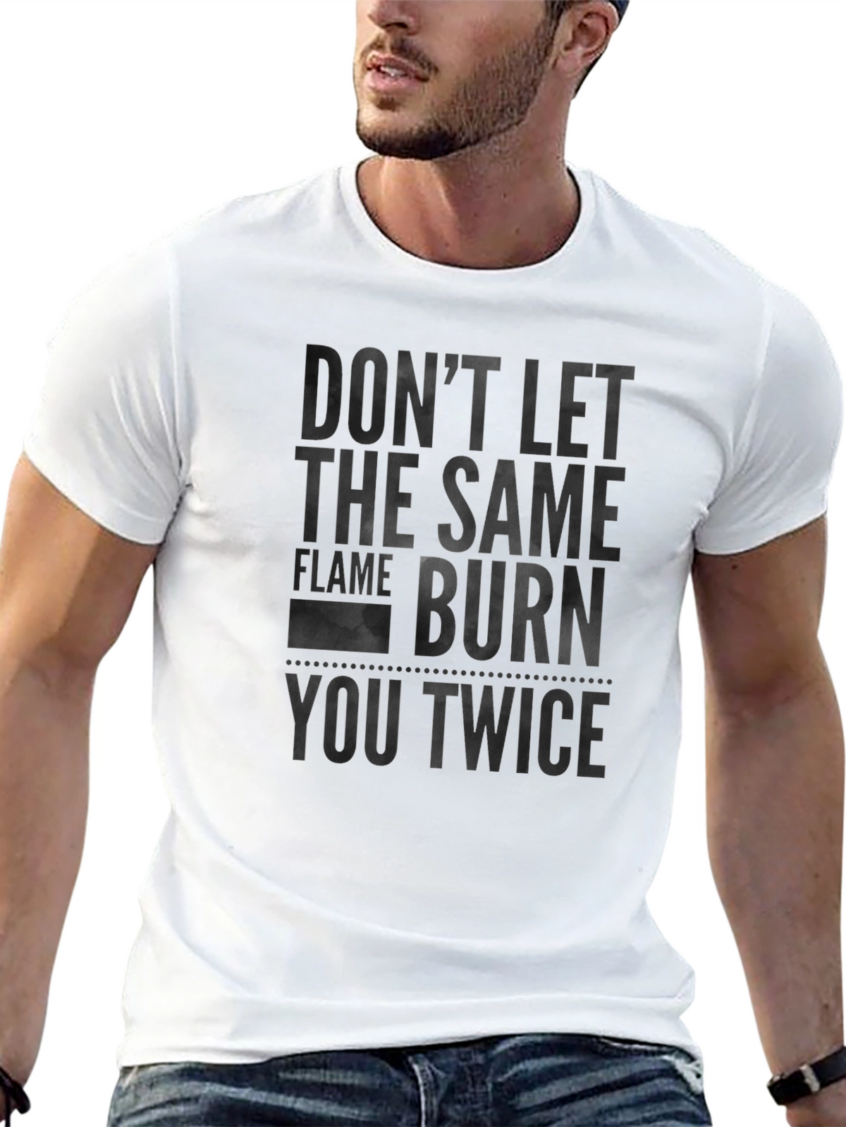 Dont Let the Same Flame Burn You Twice T-Shirt