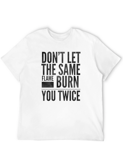 Dont Let the Same Flame Burn You Twice T-Shirt