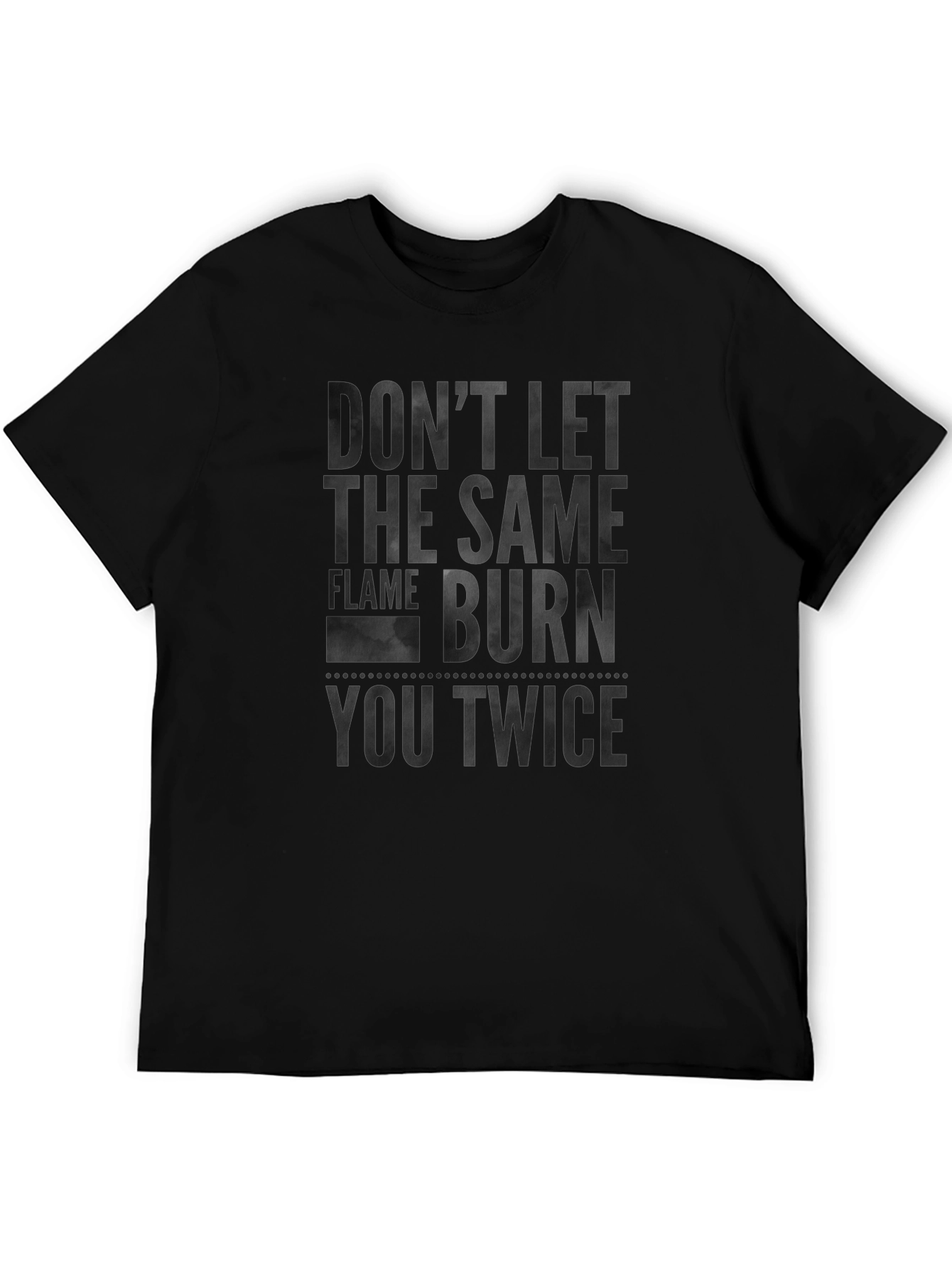 Dont Let the Same Flame Burn You Twice T-Shirt