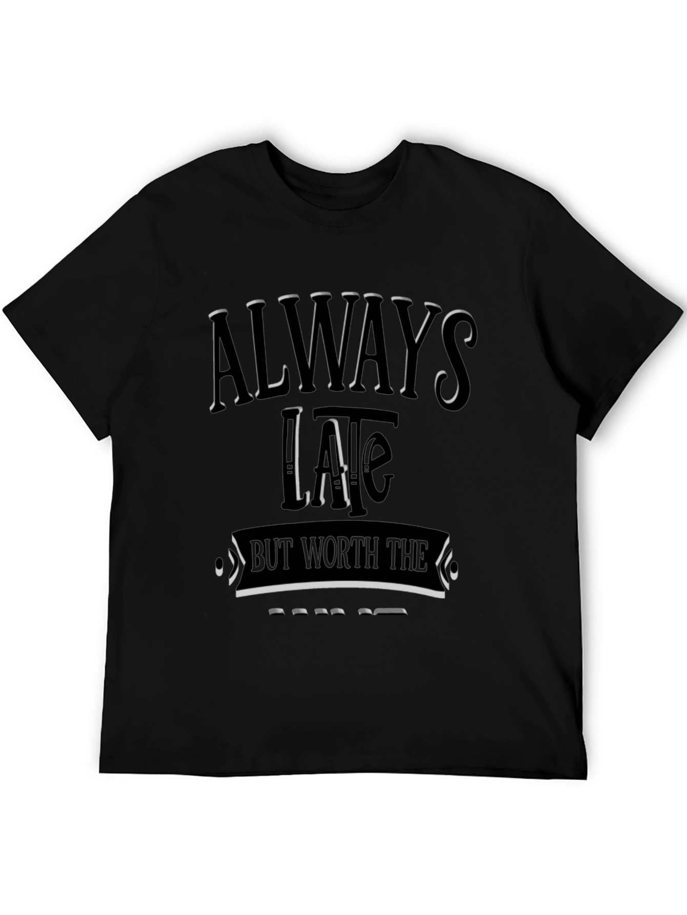 Always Late Worth the Wait T-Shirt | Graphic Tee