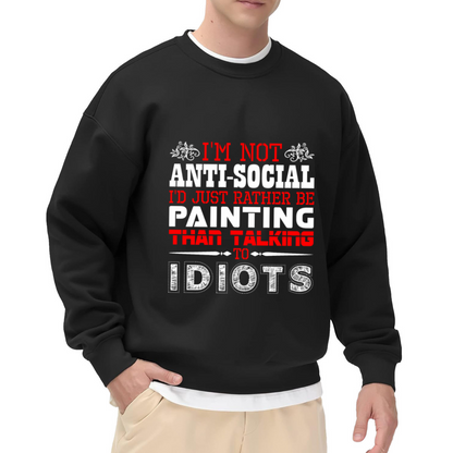 I'd Rather Be Painting Than Talking To Idiots Crewneck Sweatshirt - Funny Artist Gift, Sarcastic Painter Humor Pullover