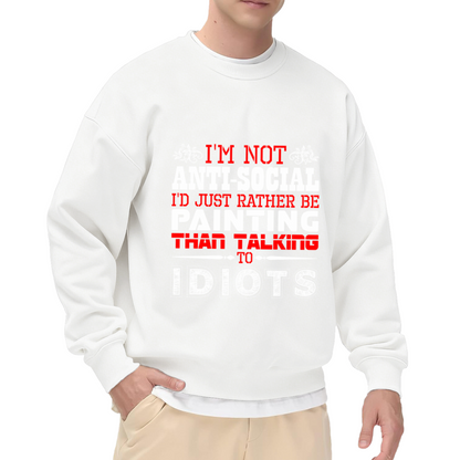 I'd Rather Be Painting Than Talking To Idiots Crewneck Sweatshirt - Funny Artist Gift, Sarcastic Painter Humor Pullover