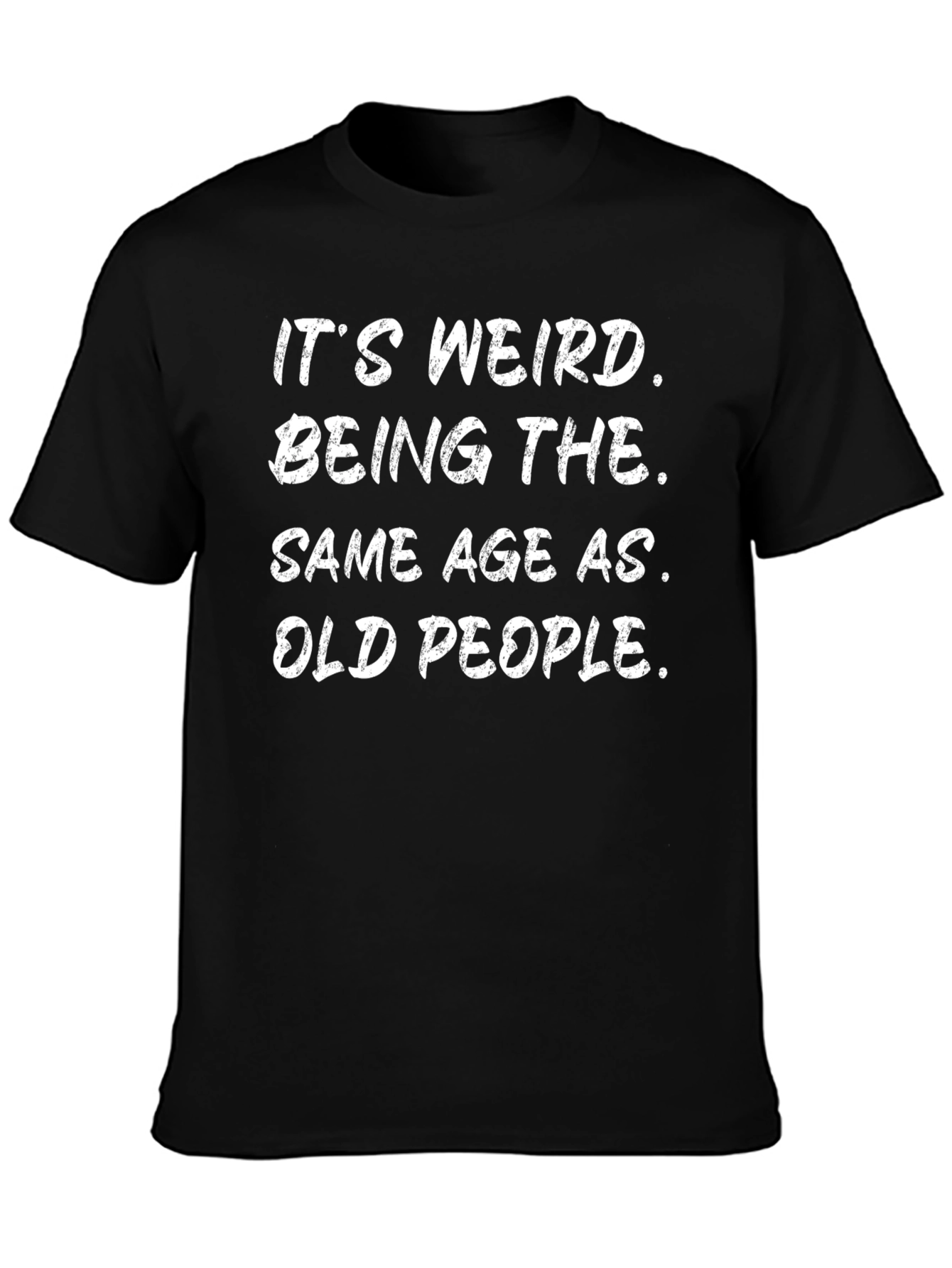 Funny Its Weird Being The Same Age As Old People Black T-Shirt