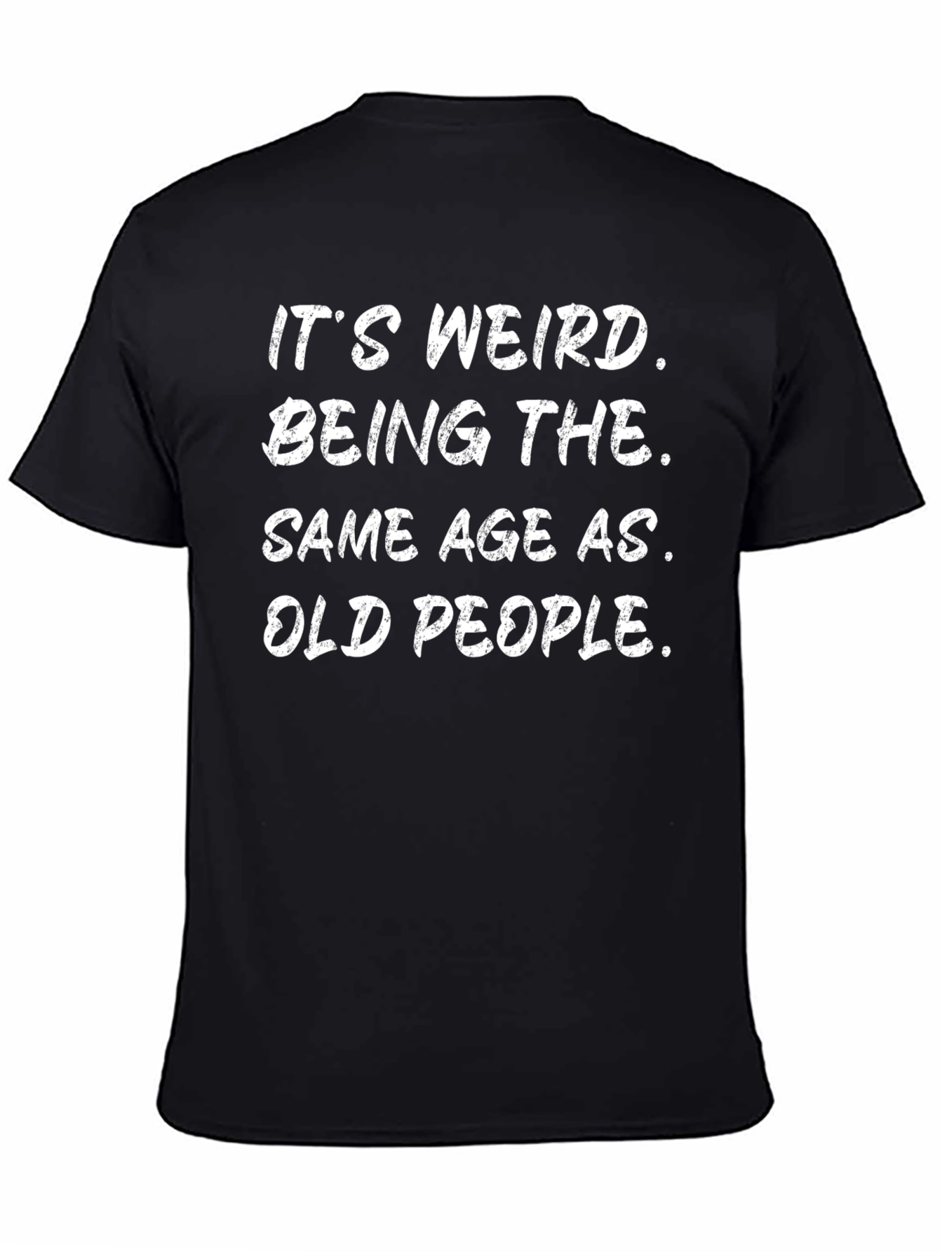 Funny Its Weird Being The Same Age As Old People Black T-Shirt