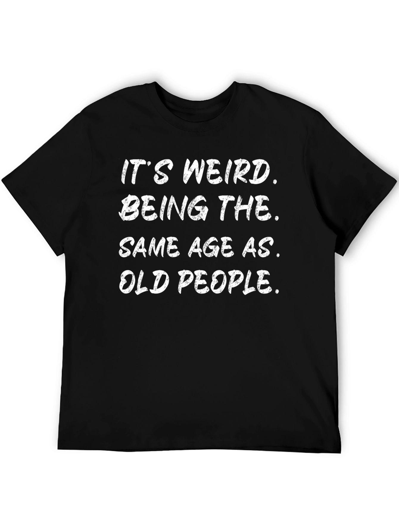 Funny Its Weird Being The Same Age As Old People Black T-Shirt