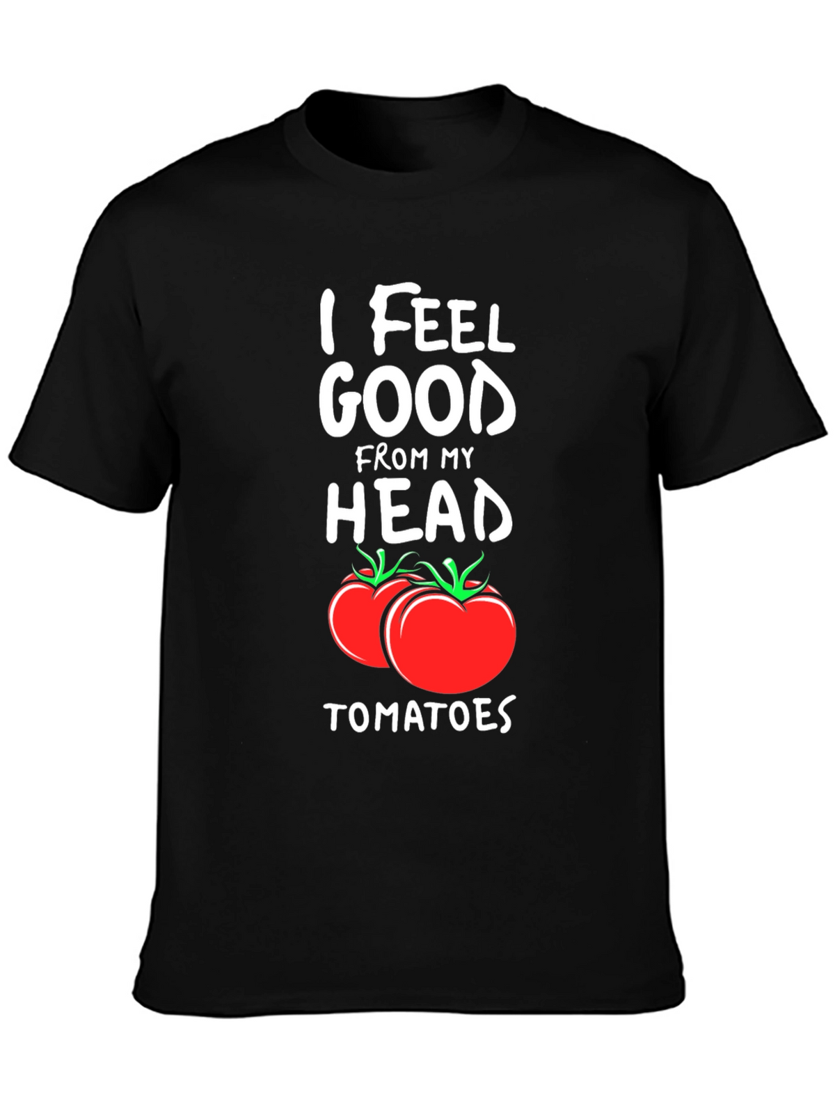 I Feel Good From My Head Tomatoes T-Shirt