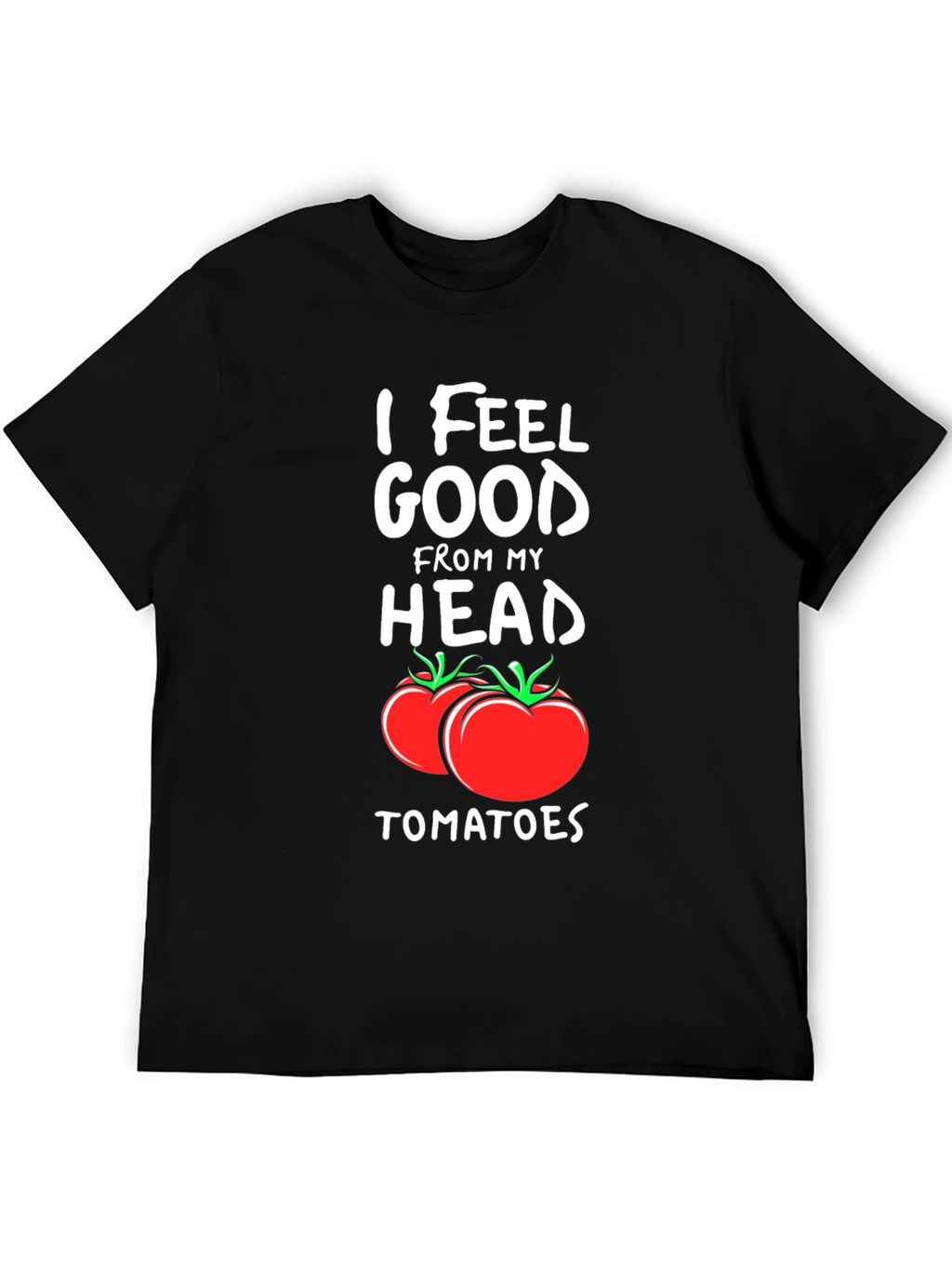 I Feel Good From My Head Tomatoes T-Shirt