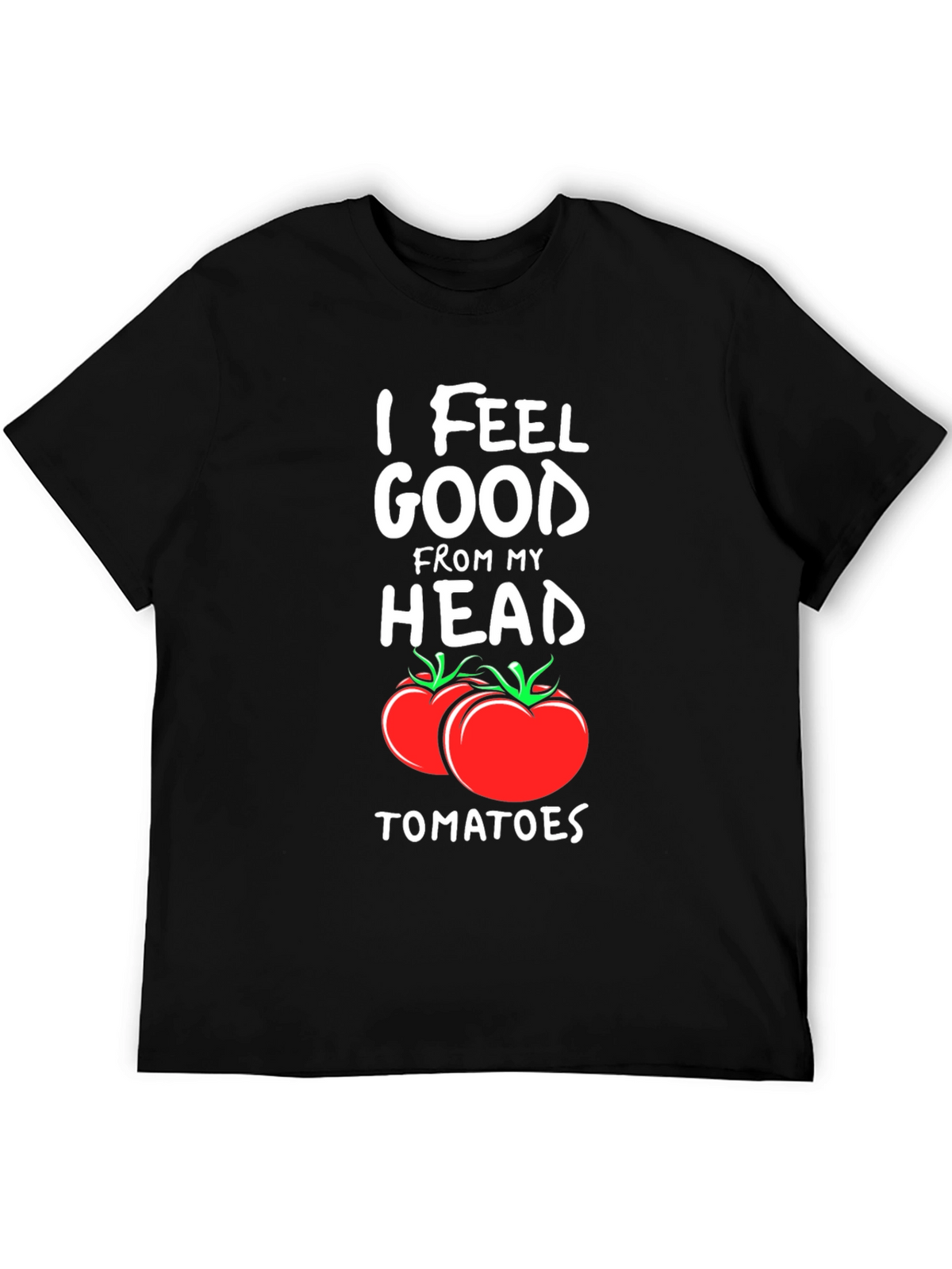 I Feel Good From My Head Tomatoes T-Shirt