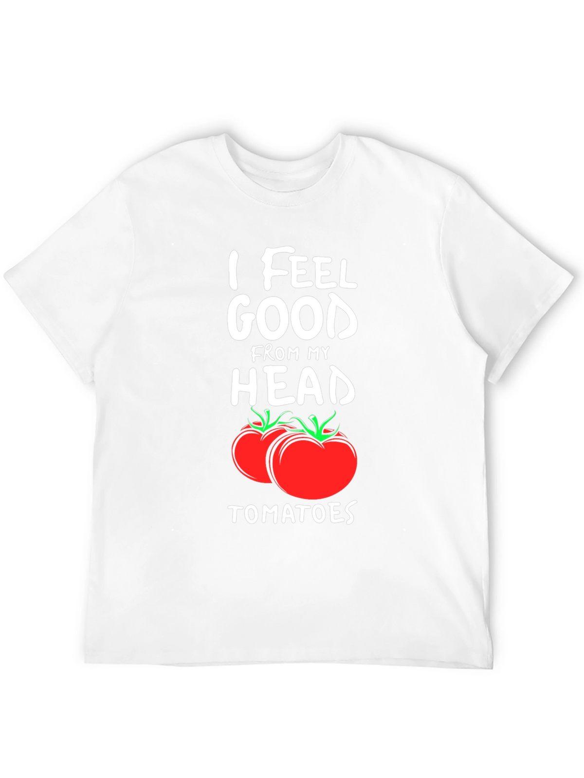 I Feel Good From My Head Tomatoes T-Shirt