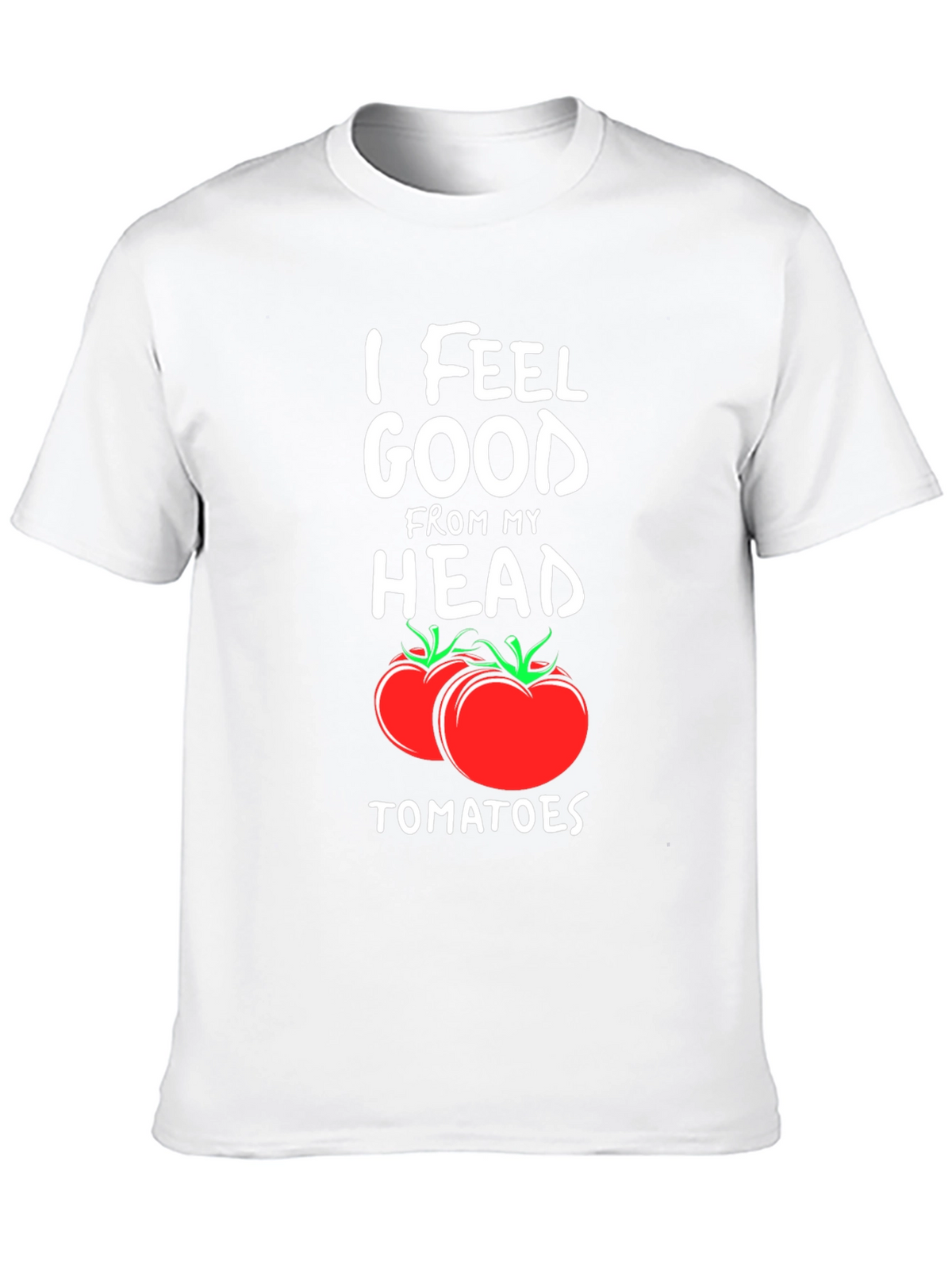 I Feel Good From My Head Tomatoes T-Shirt