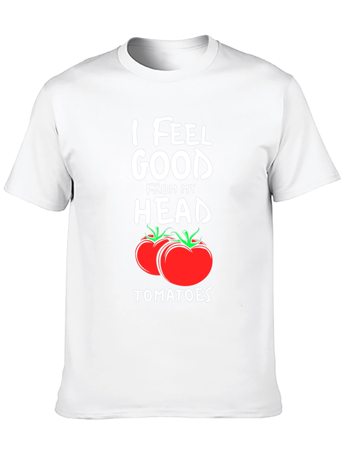 I Feel Good From My Head Tomatoes T-Shirt