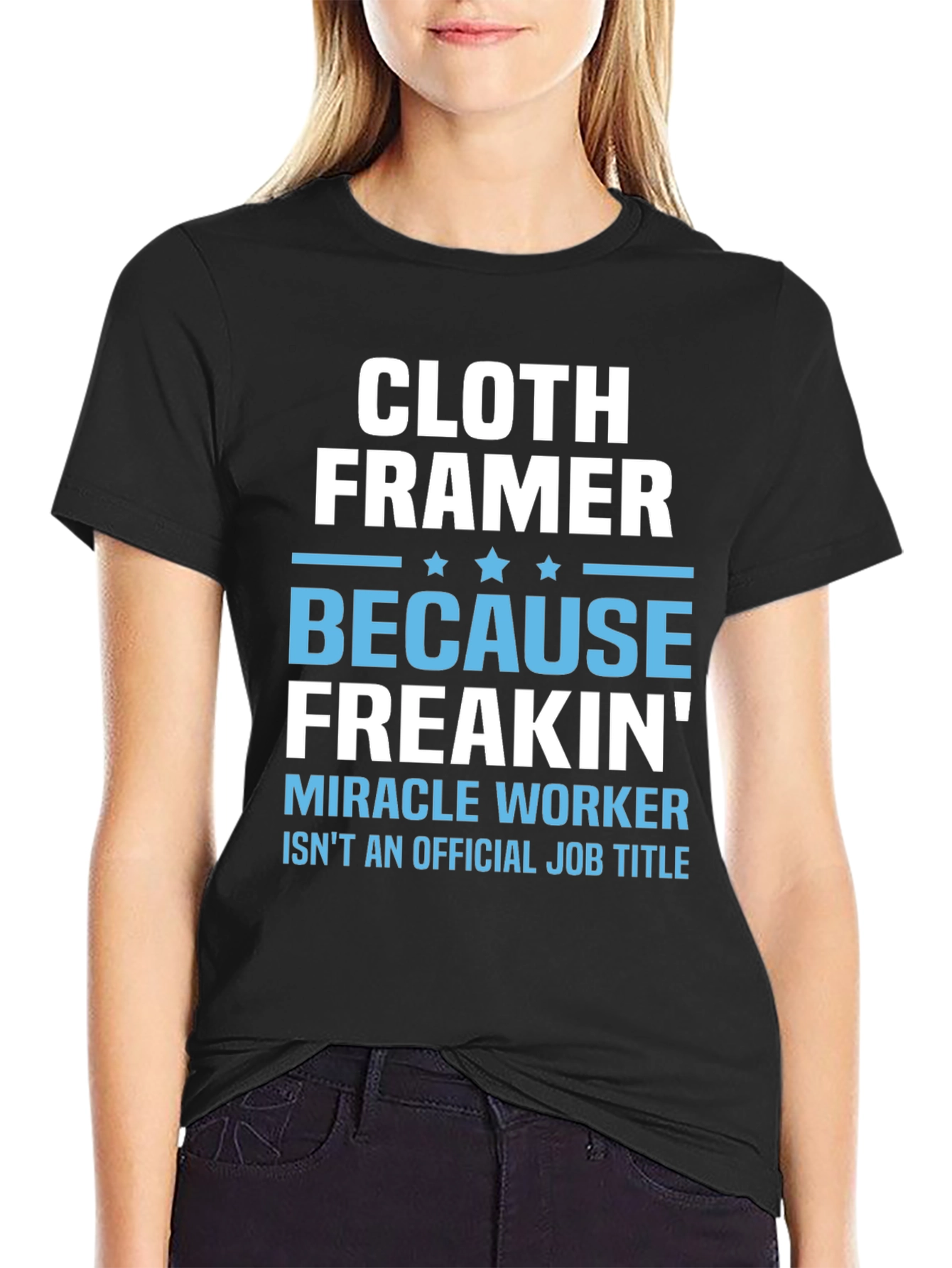 Cloth Framer T-Shirt - Because Freakin Miracle Worker Isnt a Job Title
