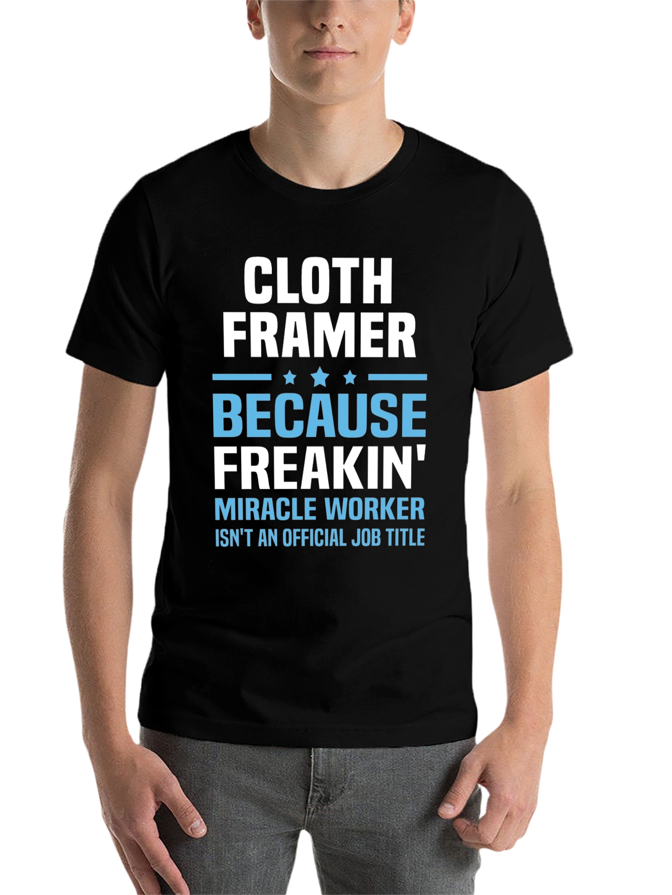Cloth Framer T-Shirt - Because Freakin Miracle Worker Isnt a Job Title