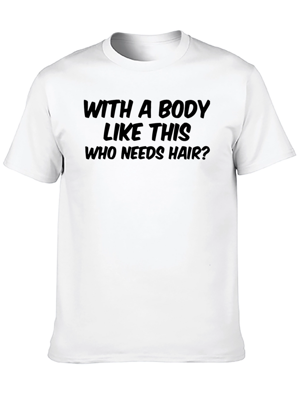 Humorous Who Needs Hair? Graphic T-Shirt