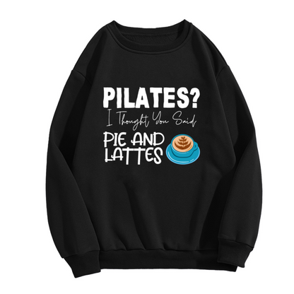 Pilates I Thought You Said Pie And Lattes Crewneck Sweatshirt - Funny Coffee Lover Gift, Workout Humor Pullover