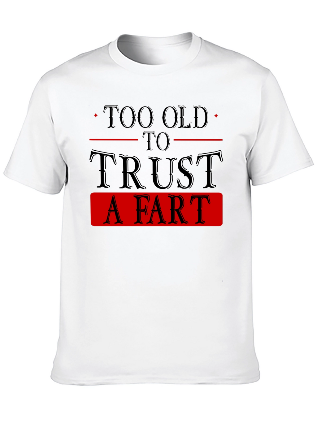 Too Old To Trust A Fart Graphic Tee