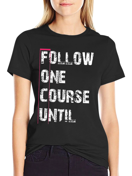 Follow One Course Until T-Shirt Black Graphic Tee