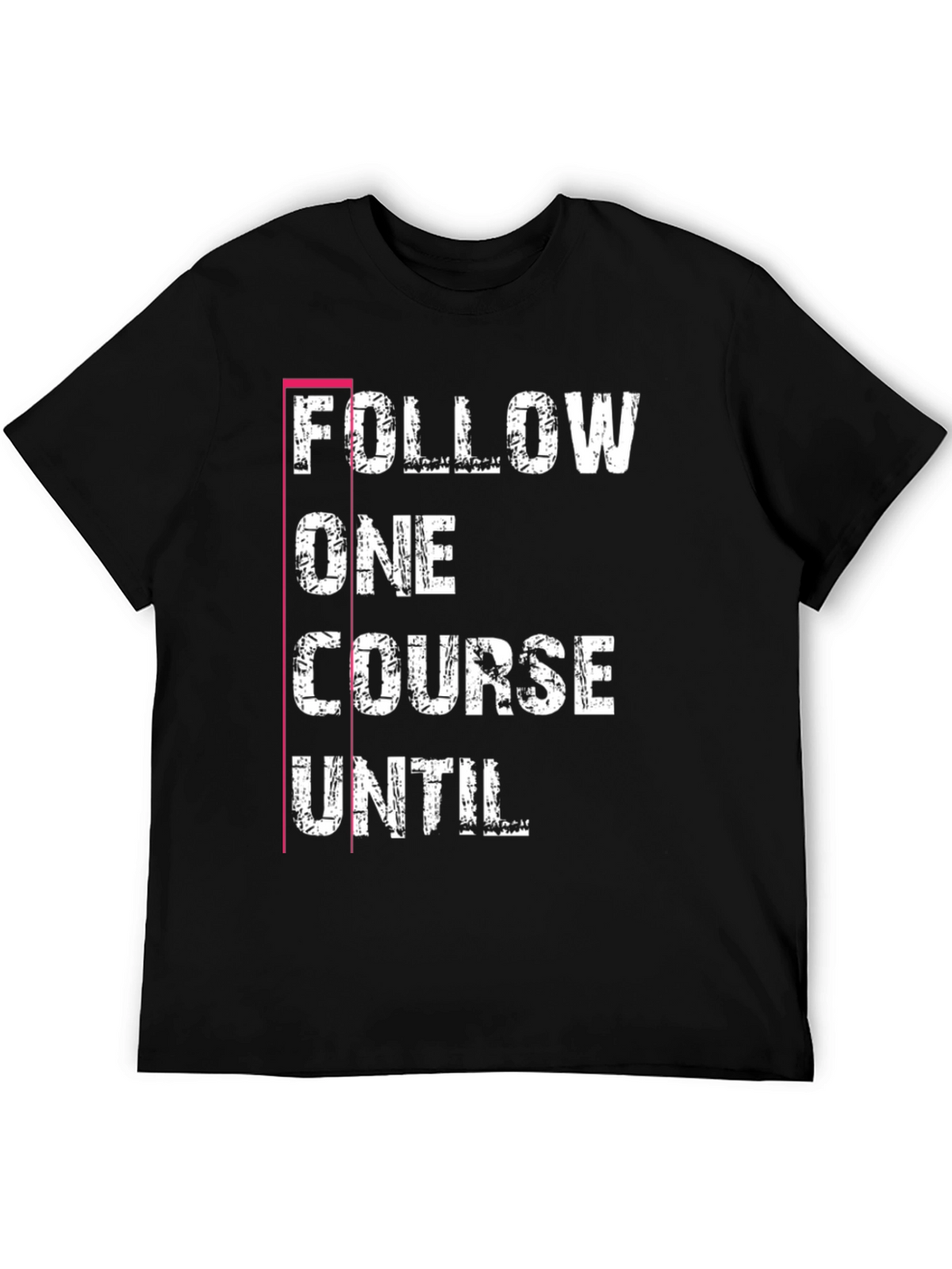 Follow One Course Until T-Shirt Black Graphic Tee