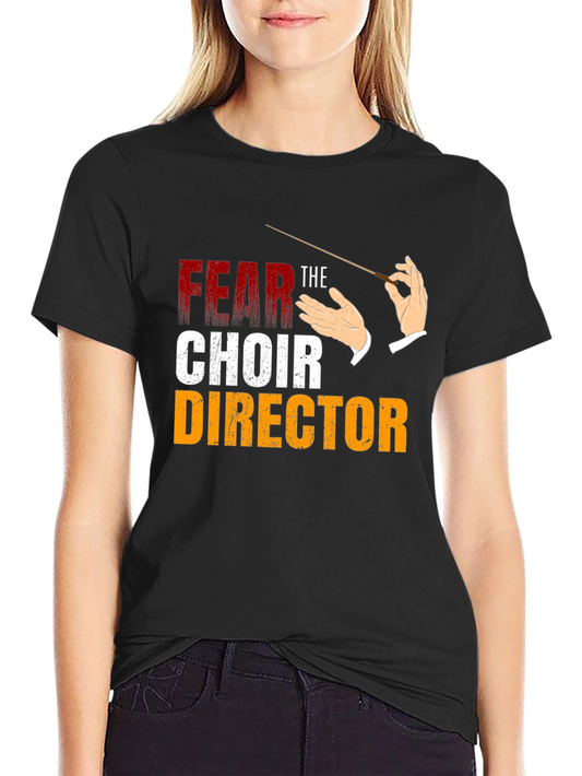 Fear the Choir Director T-Shirt - Musical Humor