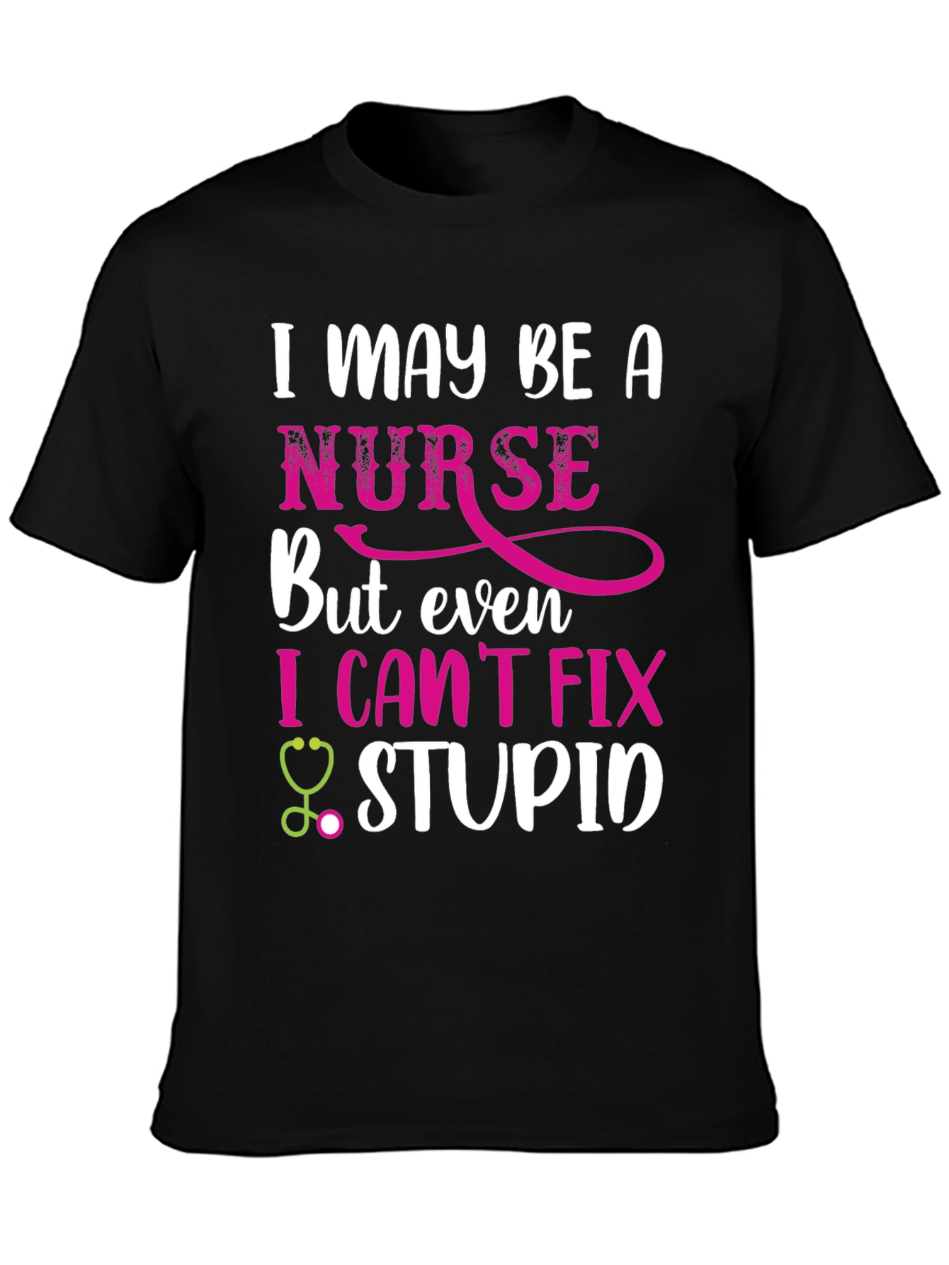 Funny Nurse T-Shirt - I May Be A Nurse But I Cant Fix Stupid