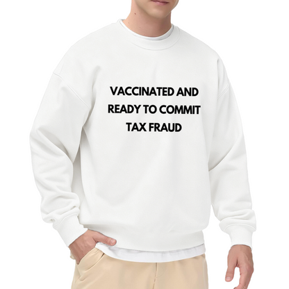 Vaccinated And Ready To Commit Tax Fraud Funny Satire Crewneck Sweatshirt | Ironic Meme Quote Pullover, Gag Gift