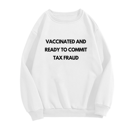 Vaccinated And Ready To Commit Tax Fraud Funny Satire Crewneck Sweatshirt | Ironic Meme Quote Pullover, Gag Gift