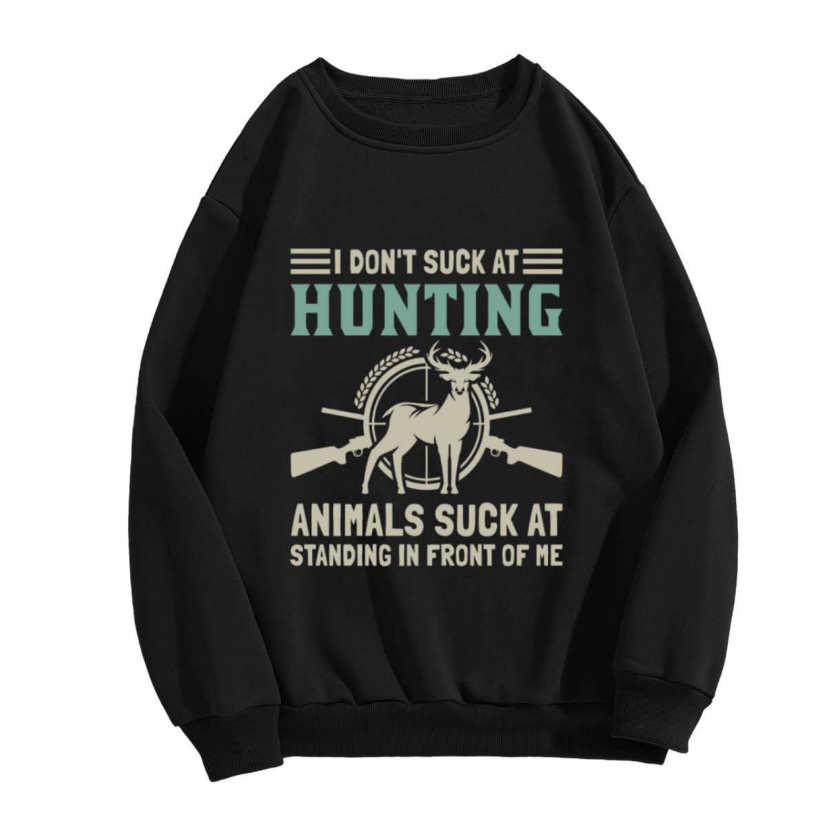I Don't Suck At Hunting Animals Suck At Standing In Front Of Me Crewneck Sweatshirt | Funny Hunter Pullover, Deer Crossed Rifles Graphic Top, Hunting Gift for Dad