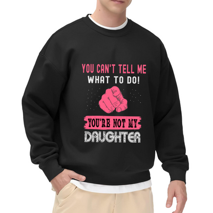 You Can't Tell Me What To Do You're Not My Daughter Crewneck Sweatshirt | Funny Sassy Quote Pullover, Retro Fist Graphic Top, Gag Gift