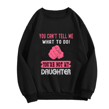You Can't Tell Me What To Do You're Not My Daughter Crewneck Sweatshirt | Funny Sassy Quote Pullover, Retro Fist Graphic Top, Gag Gift