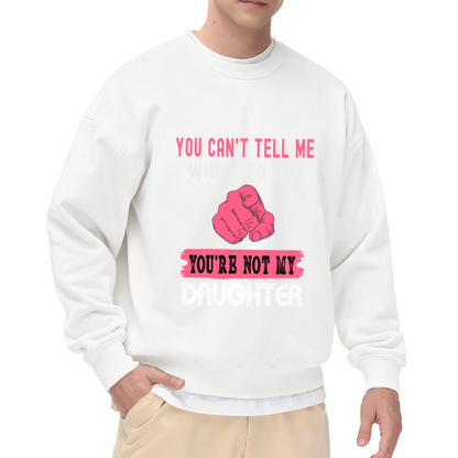 You Can't Tell Me What To Do You're Not My Daughter Crewneck Sweatshirt | Funny Sassy Quote Pullover, Retro Fist Graphic Top, Gag Gift
