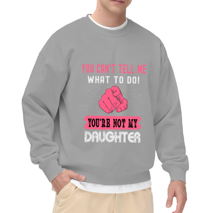 You Can't Tell Me What To Do You're Not My Daughter Crewneck Sweatshirt | Funny Sassy Quote Pullover, Retro Fist Graphic Top, Gag Gift