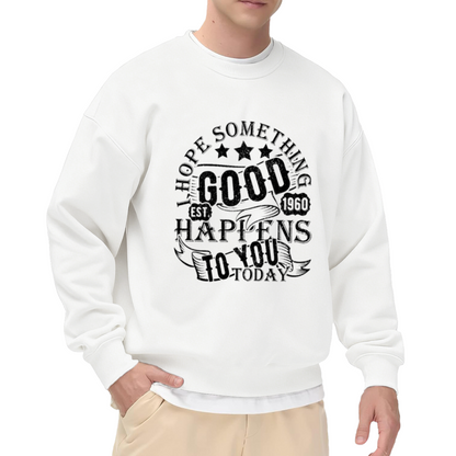 I Hope Something Good Happens To You Today Crewneck Sweatshirt