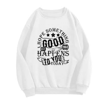 I Hope Something Good Happens To You Today Crewneck Sweatshirt