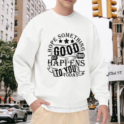 I Hope Something Good Happens To You Today Crewneck Sweatshirt