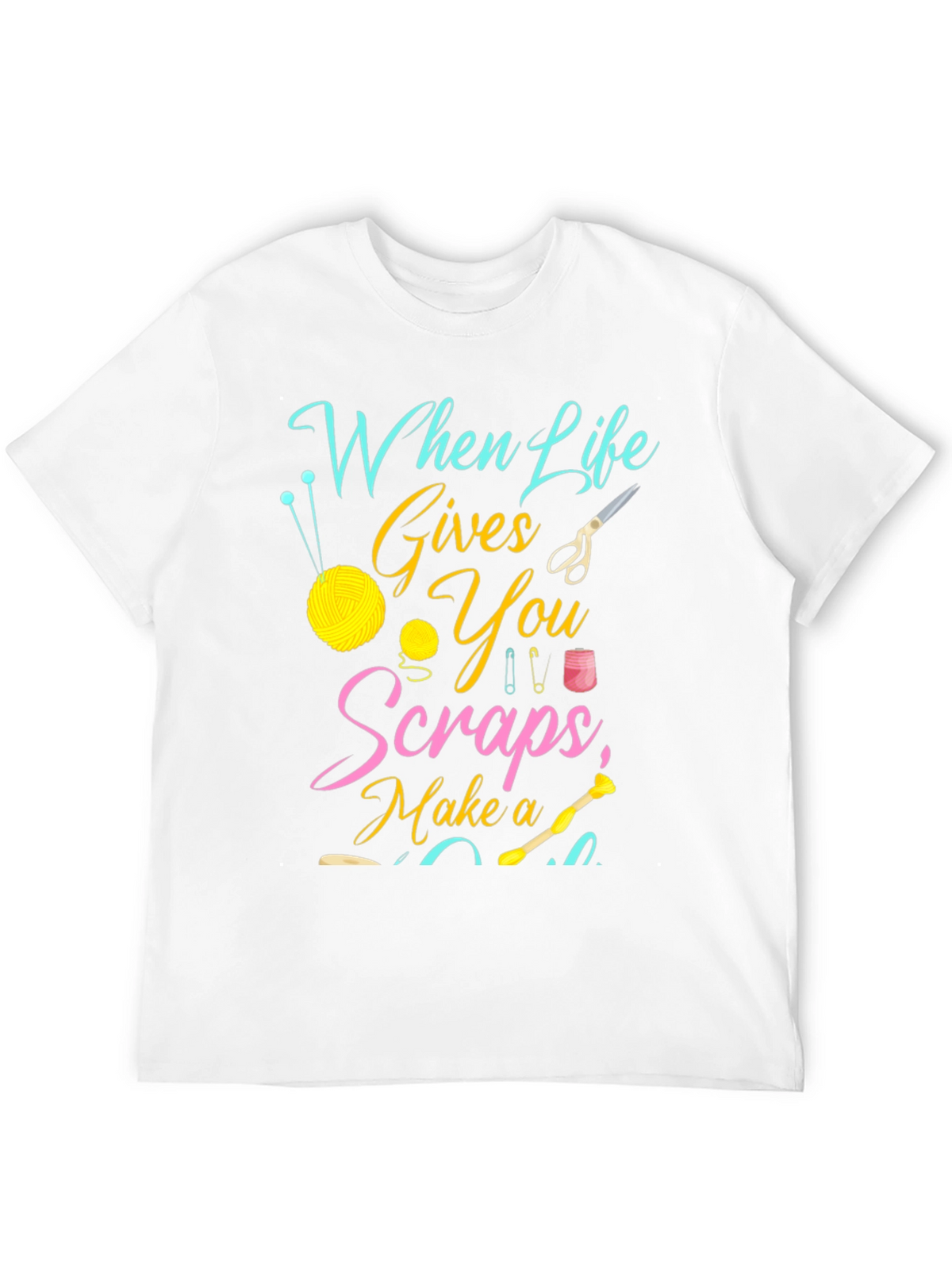 Crafty Life T-Shirt - When Life Gives You Scraps!