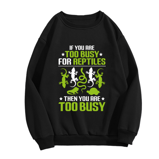 If You Are Too Busy For Reptiles Crewneck Sweatshirt - Funny Reptile Lover Pullover, Lizard Snake Gecko Humor, Exotic Pet Gift