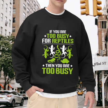 If You Are Too Busy For Reptiles Crewneck Sweatshirt - Funny Reptile Lover Pullover, Lizard Snake Gecko Humor, Exotic Pet Gift