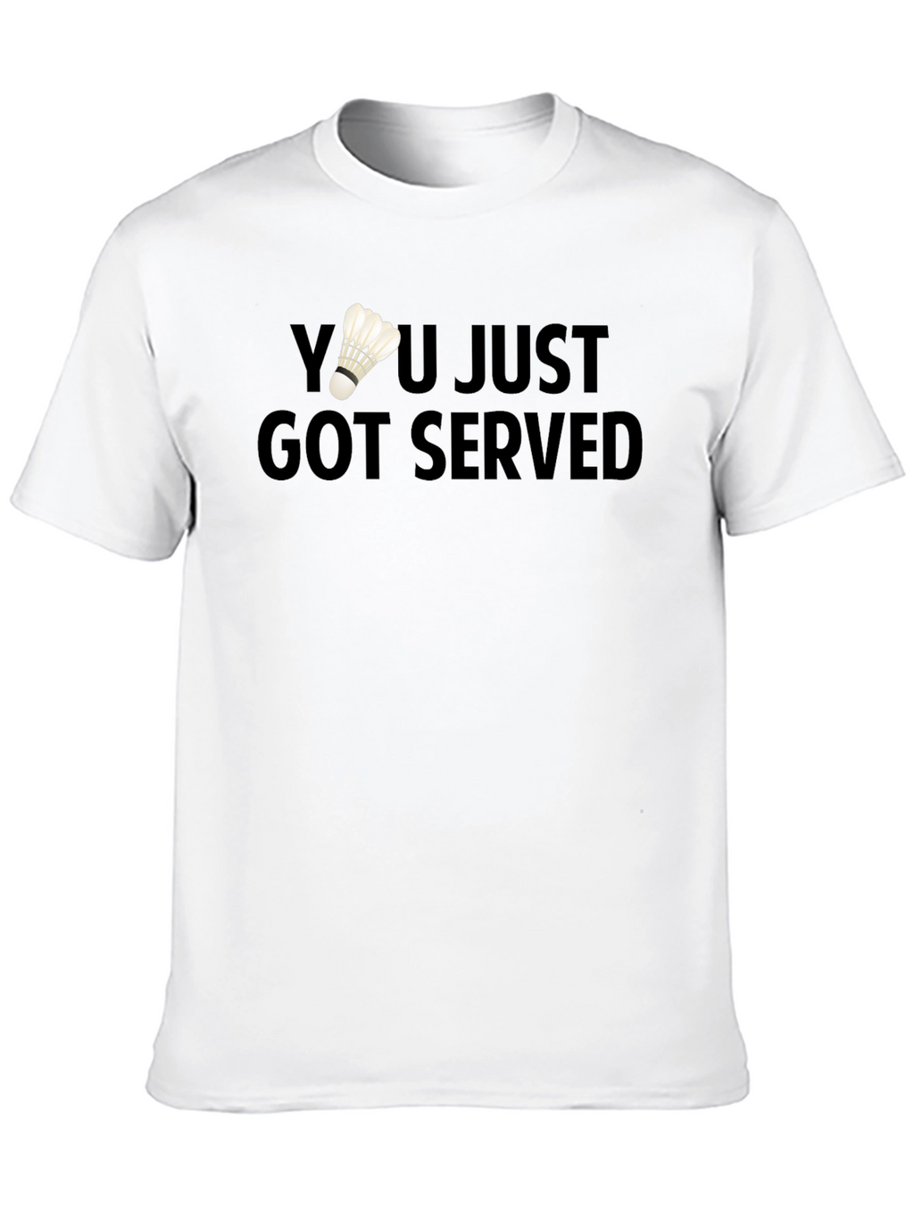 You Just Got Served Badminton T-Shirt