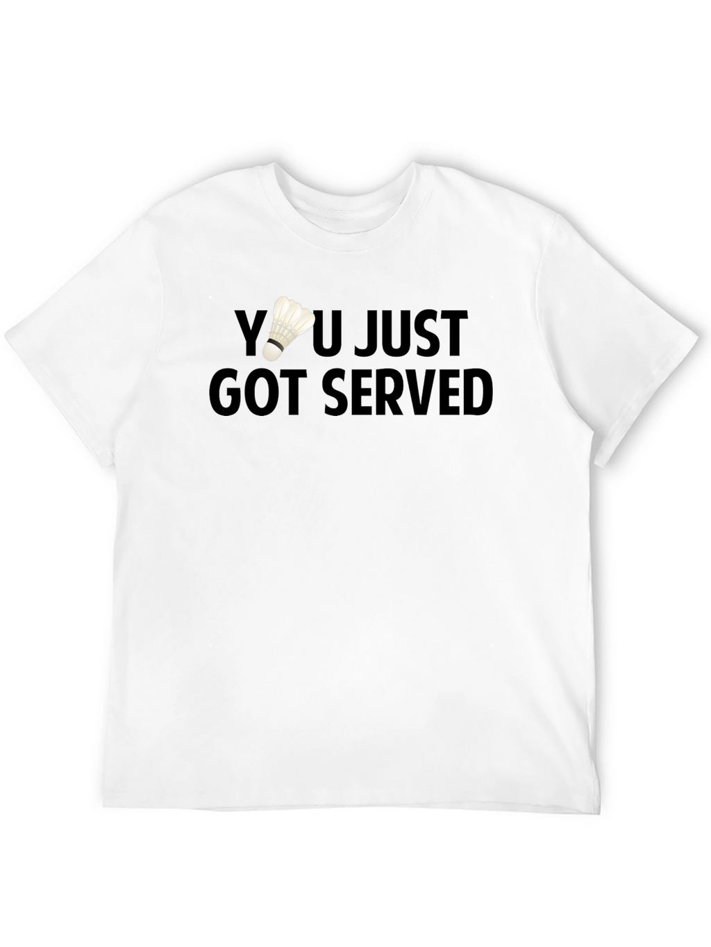 You Just Got Served Badminton T-Shirt