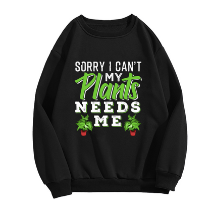 Sorry I Can't My Plants Need Me Plant Parent Crewneck Sweatshirt | Funny Gardening Plant Lover Pullover, Plant Mom Gift