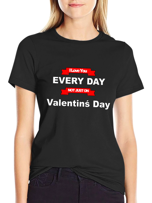 I Love You Everyday T-Shirt - Valentines Day Gift
