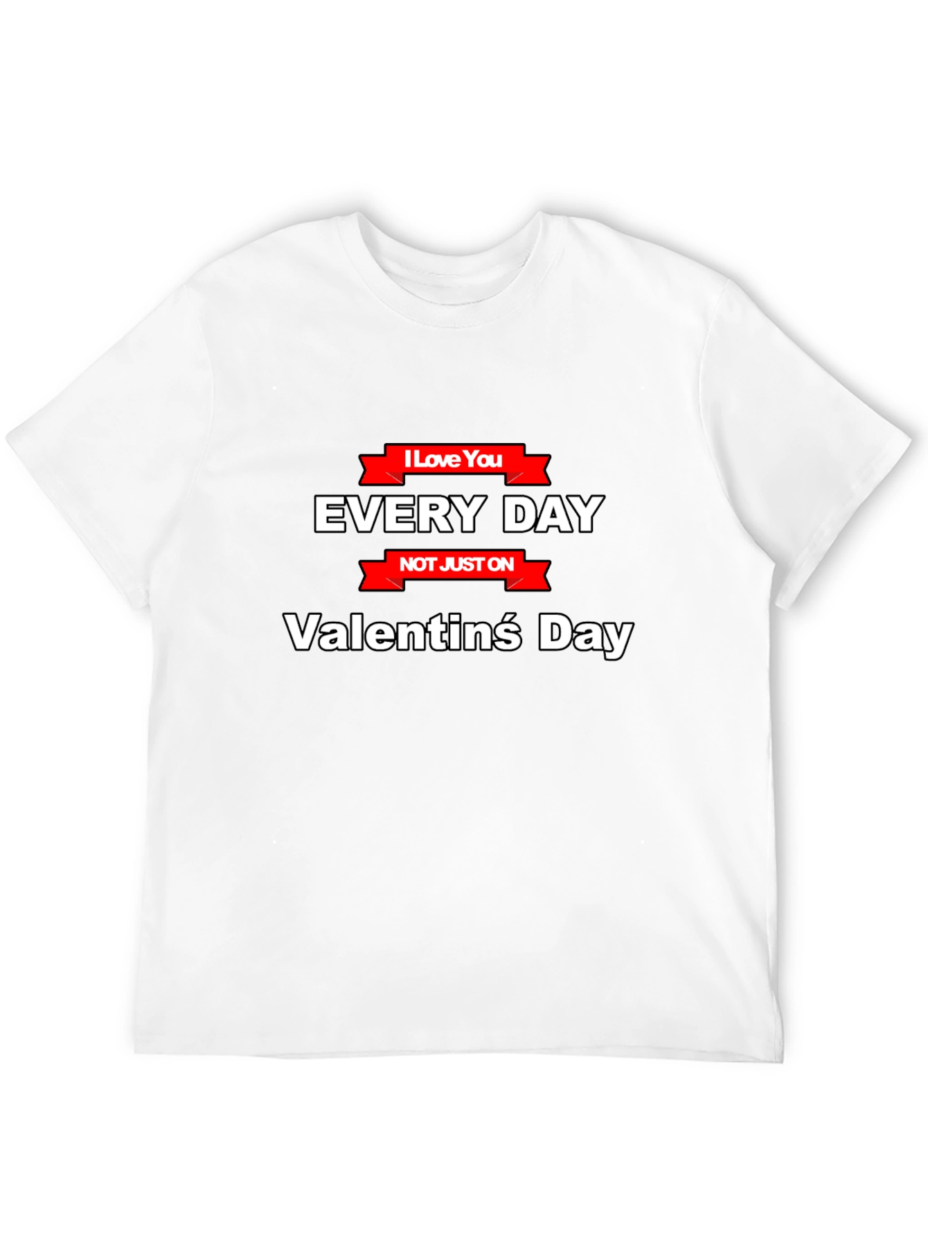 I Love You Everyday T-Shirt - Valentines Day Gift