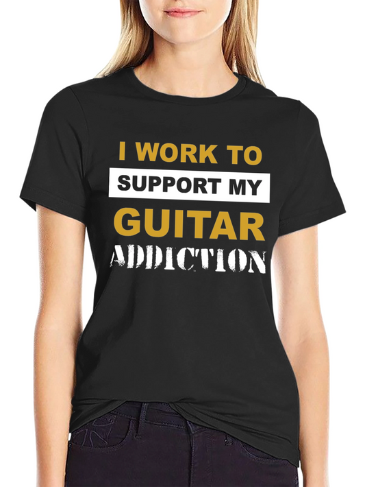 I Work To Support My Guitar Addiction T-Shirt