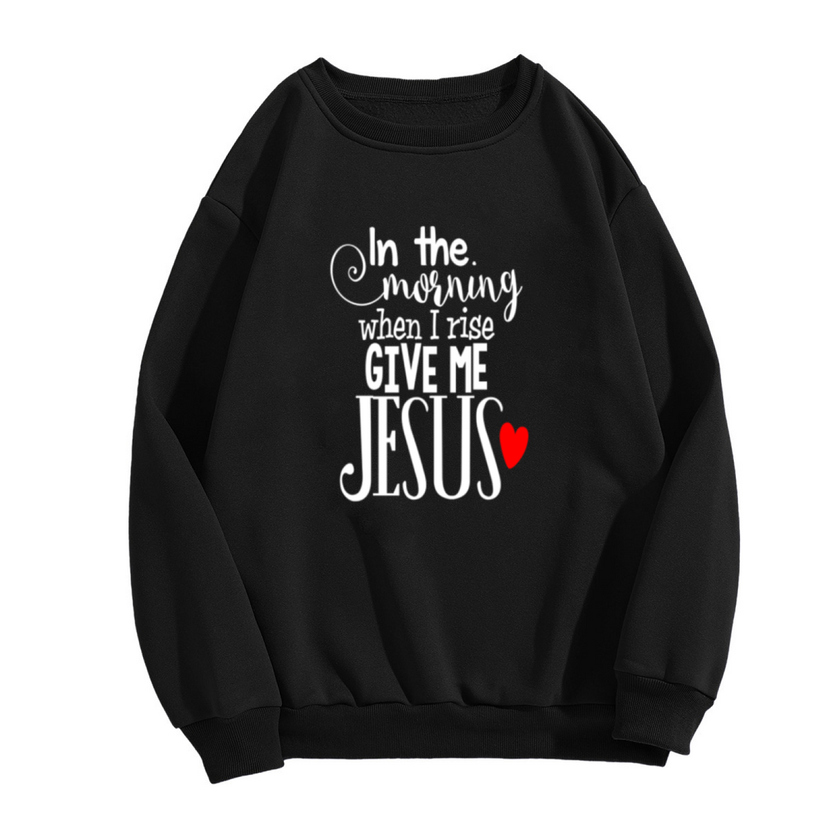 Give Me Jesus Crewneck Sweatshirt, Christian Faith Quote Morning Prayer