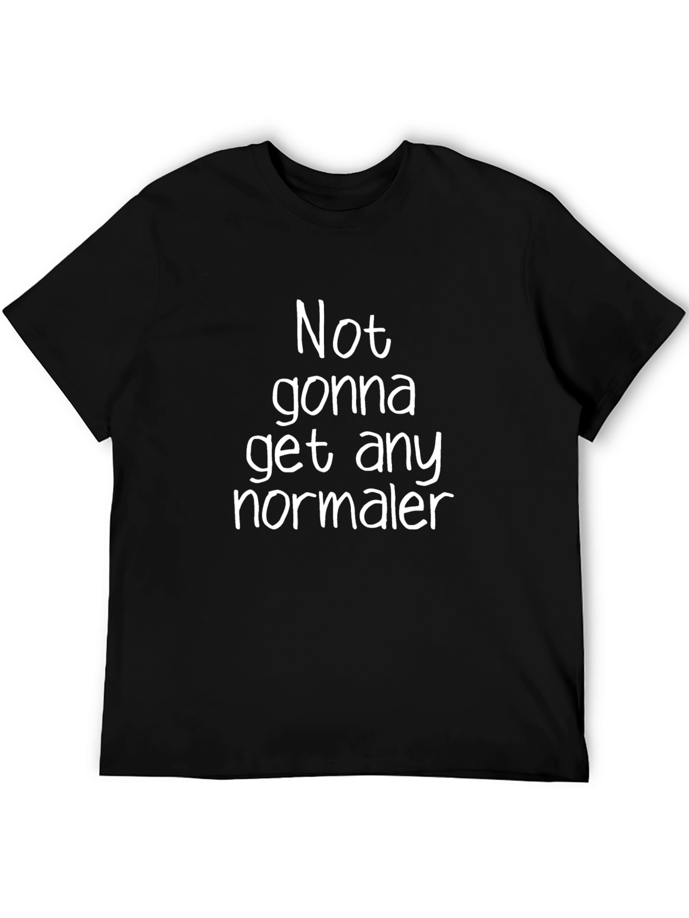 Funny Sarcastic T-Shirt - Not Gonna Get Any Normaler