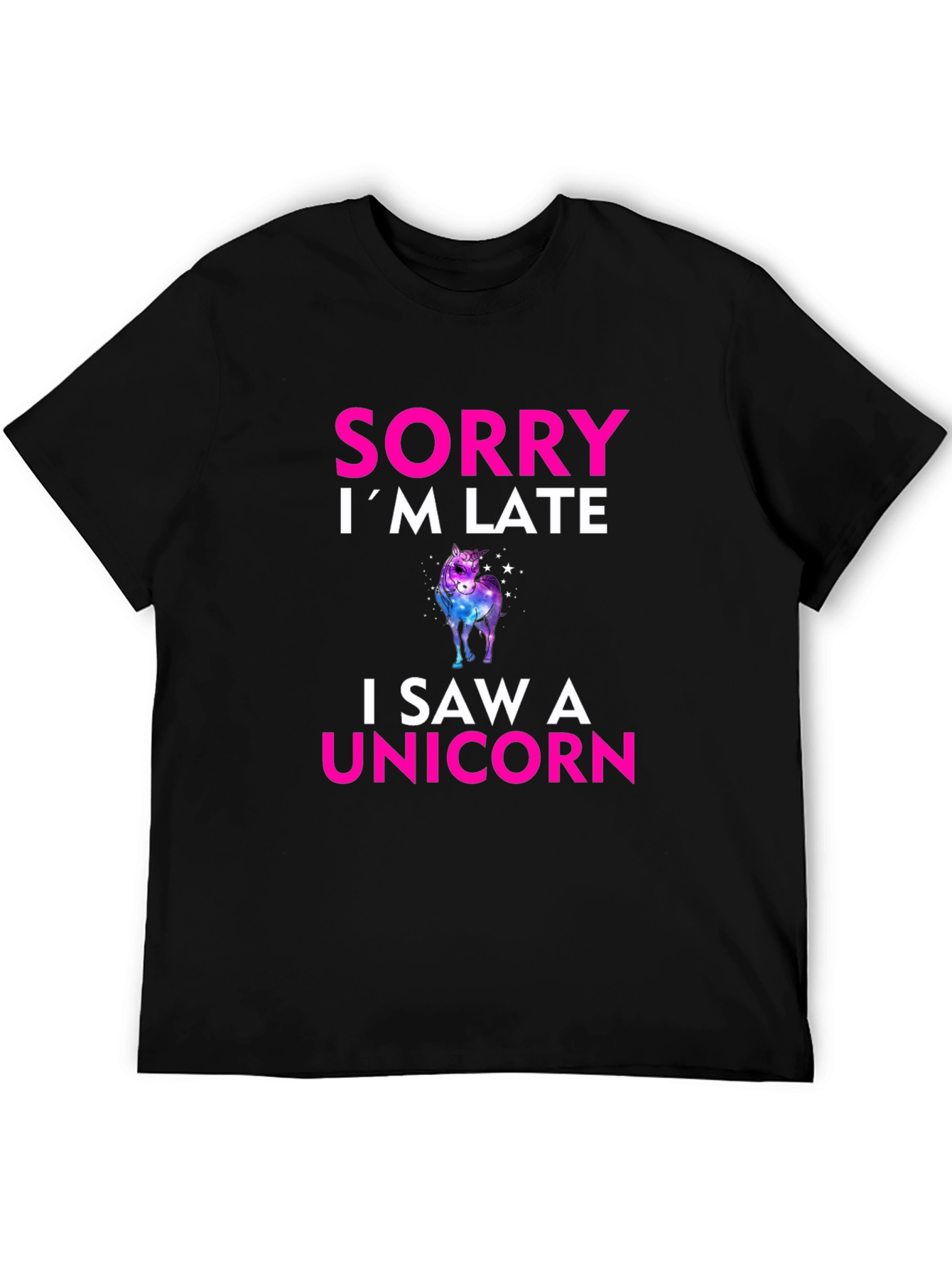 Sorry Im Late I Saw a Unicorn T-Shirt
