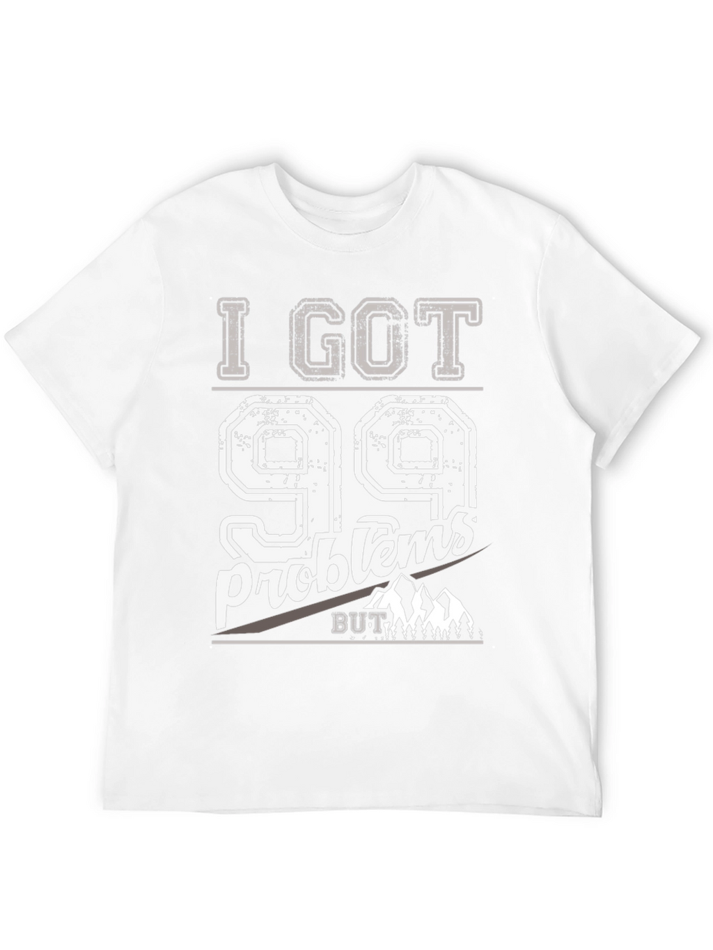 I Got 99 Problems But Mountains Aint One T-Shirt
