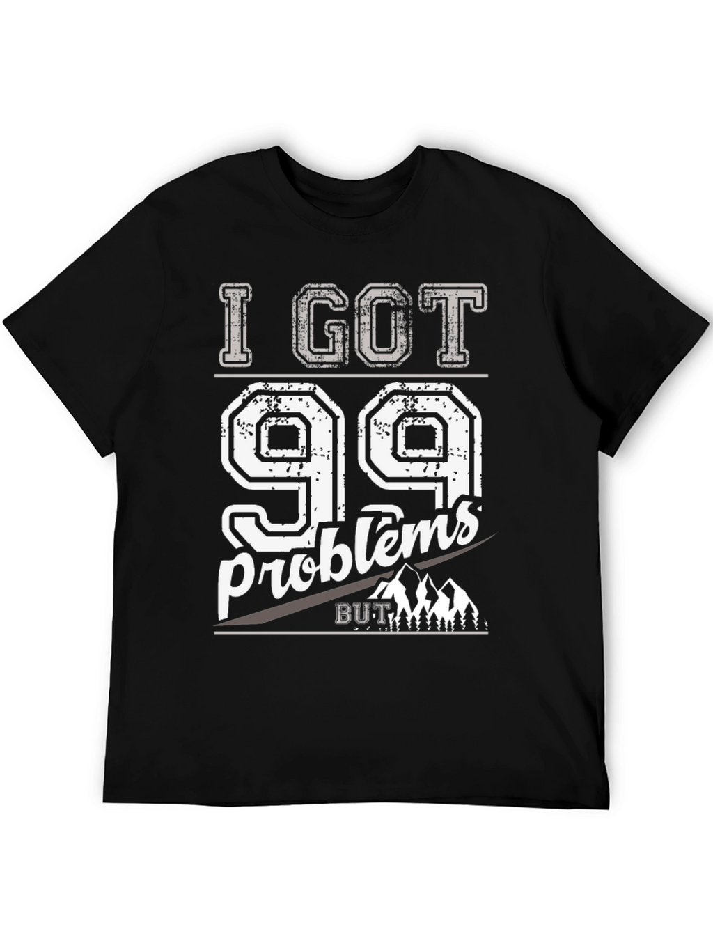 I Got 99 Problems But Mountains Aint One T-Shirt